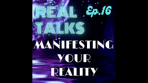 Real Talks, ep. 16: Manifesting your reality