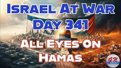 GNITN Special Edition Israel At War Day 341: All Eyes On Hamas