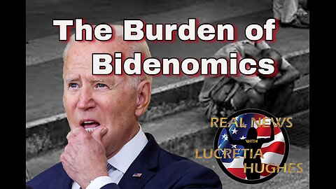 Burden of Bidenmonics And More... Real News with Lucretia Hughes