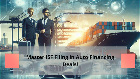 Navigating ISF Filing for Automotive Financing: Protecting Your Investments