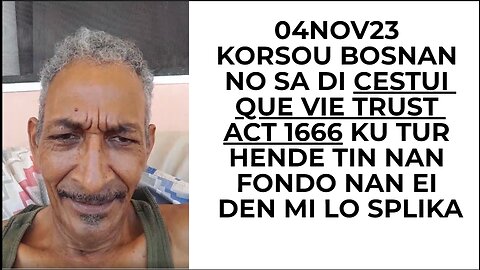 04NOV23 KORSOU BOSNAN NO SA DI CESTUI QUE VIE TRUST ACT 1666 KU TUR HENDE TIN NAN FONDO NAN EI DEN M