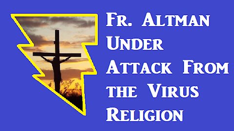 This Video was Banned by Youtube: Fr. James Altman Under Attack From Virus Religion