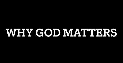 WHY GOD MATTERS