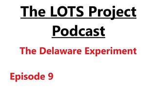 The Delaware Experiment Episode 9 The LOTS Project Podcast