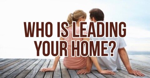 Who is Leading Your Home (part 3)