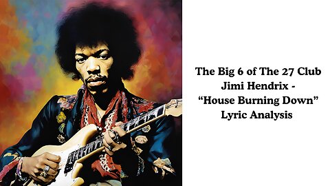 The Big 6 Of The 27 Club: Jimi Hendrix - "House Burning Down" Lyric Analysis