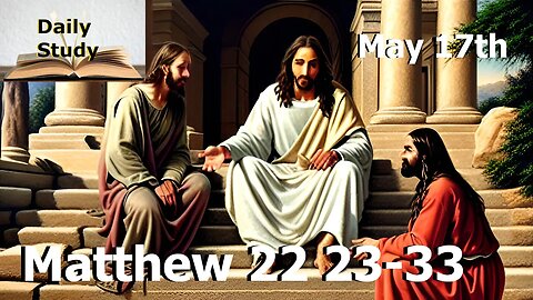 Daily Study May 17th || Matthew 22 23-33 || A Woman and Seven Brothers