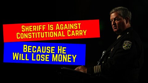 Sheriff Is Against Constitutional Carry Becasue He Will LOSE MONEY