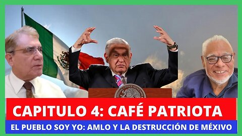 CAPITULO 4: CAFÉ PATRIOTA, EL PUEBLO SOY YO, AMLO Y SUS DESEOS MEGALOMANOS PARA SER DICTADOR