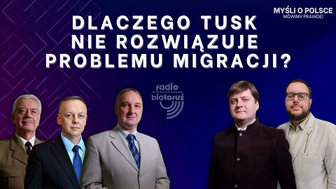 Dlaczego Tusk nie rozwiązuje problemu migracji? | Myśli o Polsce