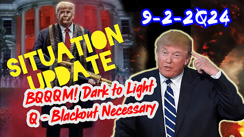 Situation Update 9/2/24 ~ BQQQM! Dark to Light. Q - Blackout Necessary