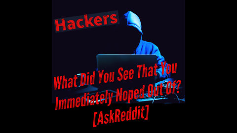 Hackers, What Did You See That You Immediately Noped Out Of? [AskReddit]