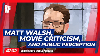 Matt Walsh, Movie Criticism, and Public Perception | #GrandTheftWorld 202 (Clip)