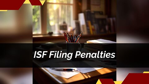 Avoid ISF Penalties: Timely and Compliant Filing Matters