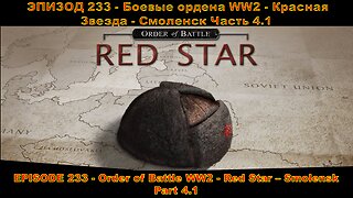 EPISODE 233 - Order of Battle WW2 - Red Star - Smolensk - Part 4.1