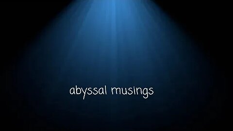 Abyssal Musings #11