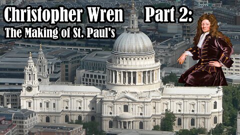 Christopher Wren Part 2: The Making of Saint Paul's