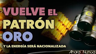 VUELVE EL PATRÓN ORO | ECONOMÍAS CONTROLAS Y ENERGÍA NACIONALIZADA EN CAMINO