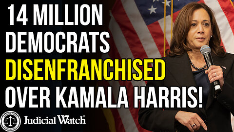 14 Million Democrats Disenfranchised over Kamala Harris! | Judicial Watch