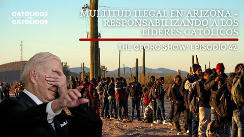 MULTITUD ILEGAL EN ARIZONA + RESPONSABILIZANDO A LOS LÍDERES CATÓLICOS