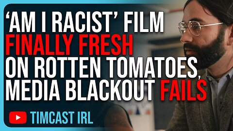 Matt Walsh ‘Am I Racist’ Film FINALLY Fresh On Rotten Tomatoes, Media Blackout FAILS