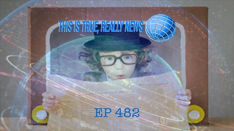 This is True, Really News EP 482