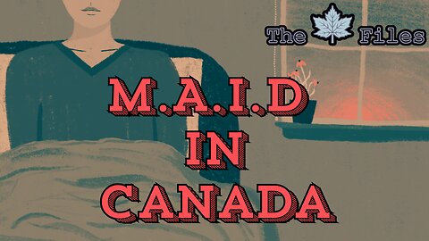 The 🍁Maple🍁 Files: Episode 8 - M.A.I.D. In Canada