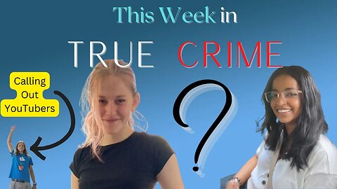 This Week in True Crime: Kiely Rodni Update, Princeton Student, Calling out Youtubers