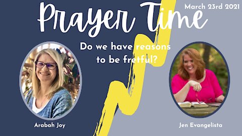 Do we have reasons to be fretful? - Prayer Time with Arabah Joy and Jen Evangelista