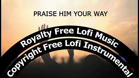 Praise Him Your Way | Royalty Free Lofi Music #christianlofi #lofi #royaltyfreemusic #copyrightfree