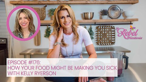 Kelly Ryerson | How Your Food Might Be Making You Sick | Rebel Nutritionist Ep176