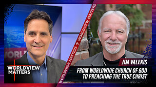 Jim Valekis: From Worldwide Church Of God To Preaching The True Christ | Worldview Matters