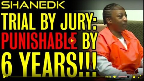 Trial by Jury: Punishable by 6 YEARS!!!