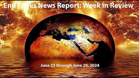 Jesus 24/7 Episode #237: End Times News Report - Week in Review: 6/23-6/29/24