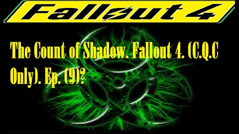 The Count of Shadow. Fallout 4. (C.Q.C Only). Ep. (9)? #fallout4