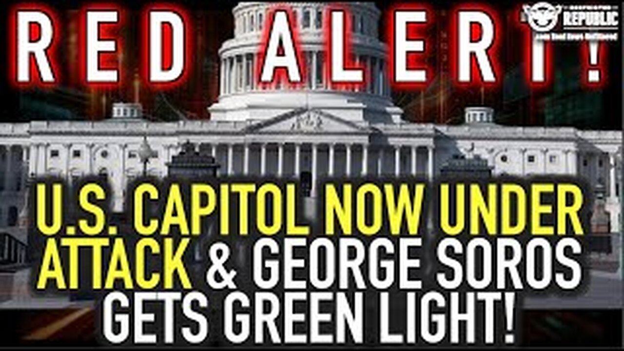 RED ALERT! The U.S. Capitol Is NOW Under Attack & Soros Gets Unimaginable Green Light!