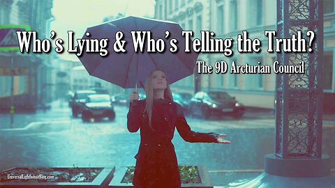 Who’s Lying & Who’s Telling the Truth? ∞ The 9D Arcturian Council