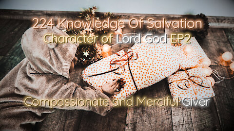 224 Knowledge Of Salvation - Character of Lord God EP2 - Compassionate and Merciful Giver