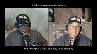 The Two Alpha's Talk - Live 9/9/24 GA shooting