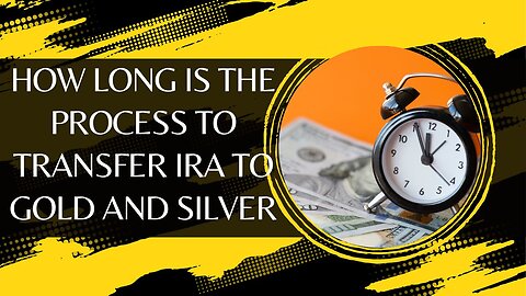 How Long Is the Process to Transfer IRA to Gold and Silver