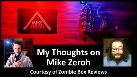 My Thoughts on Mike Zeroh (Courtesy of Zombie Box Reviews) [With a Blooper]