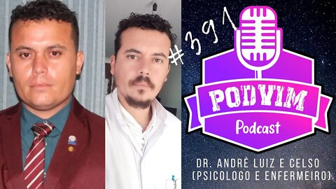 DR. ANDRÉ LUIZ E CELSO [ PSICÓLOGO E ENFERMEIRO DO CANAL] - PODVIM #391