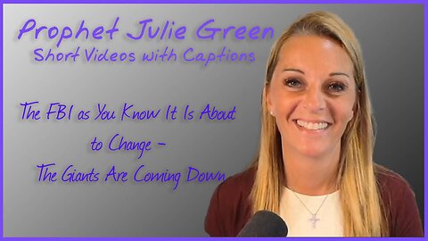 Prophet Julie Green Short Videos With Captions - The FBI as You Know it is About to Change - The Giants Are Coming Down