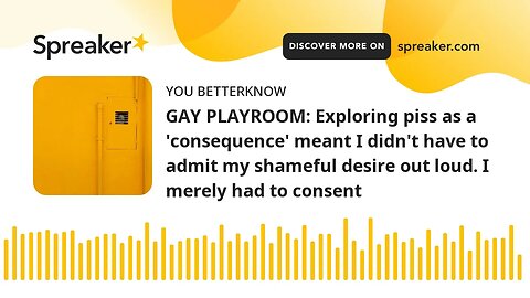 GAY PLAYROOM: Exploring piss as a 'consequence' meant I didn't have to admit my shameful desire out