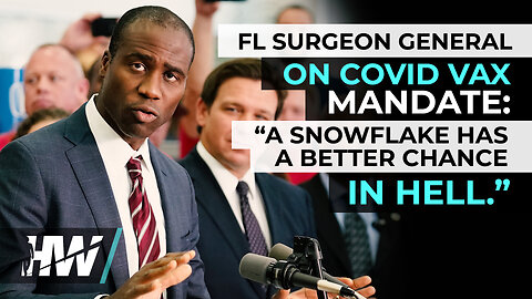 FL SURGEON GENERAL ON COVID VAX MANDATE: “A SNOWFLAKE HAS A BETTER CHANCE IN HELL.”