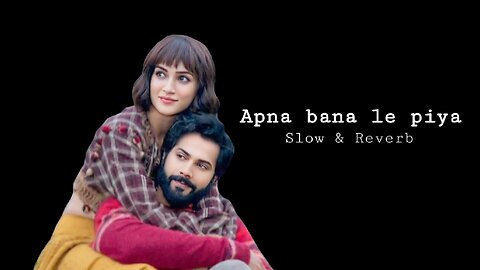 Apna bana le piya| bhediya| bollywood songs| slow and reverb