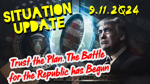 Situation Update 9.11.2024 ~ Trust the Plan. The Battle for the Republic has Begun