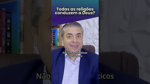 TODAS as religiões conduzem a Deus e são verdadeiras? - Leandro Quadros