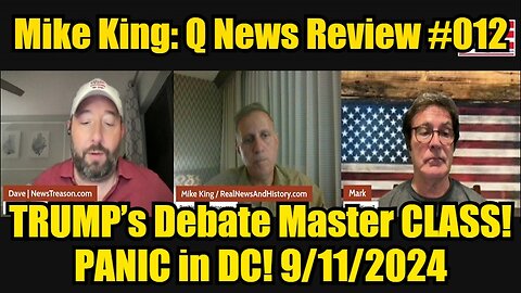 Mike King: Q News Review #12: TRUMP’s Debate Master CLASS - PANIC in DC! 9/12/2024