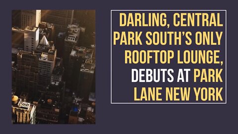 Darling, Central Park South's Only Rooftop Lounge, Debuts at Park Lane New York